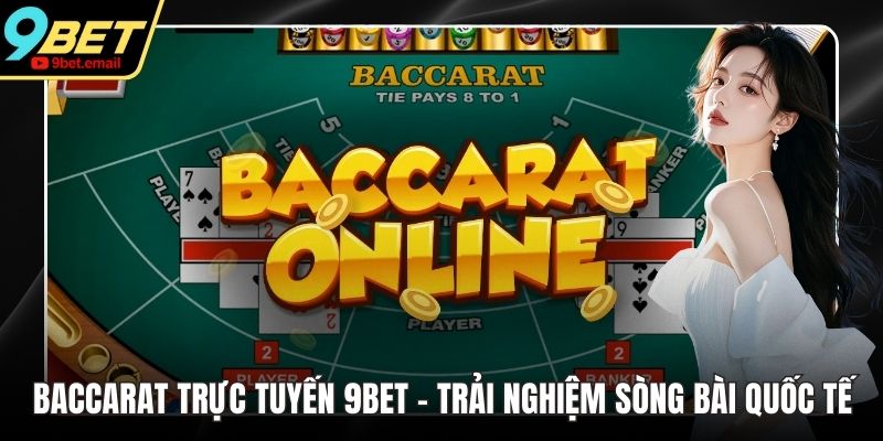 Baccarat Trực Tuyến 9bet - Trải Nghiệm Sòng Bài Quốc Tế