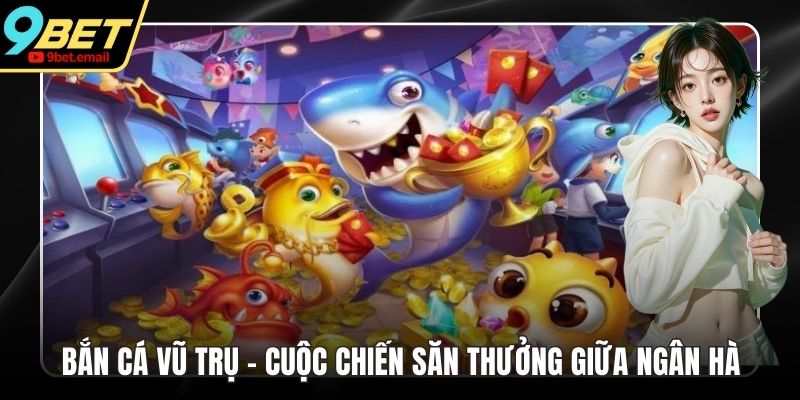 Bắn Cá Vũ Trụ - Cuộc Chiến Săn Thưởng Giữa Ngân Hà