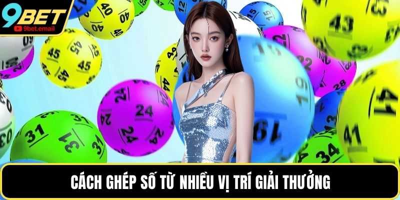 Cách ghép số từ nhiều vị trí giải thưởng