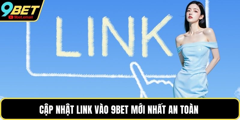 Cập nhật link vào 9bet mới nhất an toàn