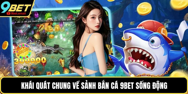 Khái quát chung về sảnh bắn cá 9bet sống động