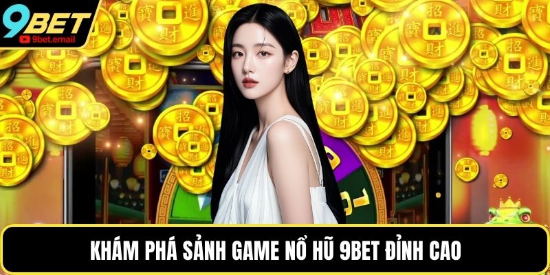 Khám phá sảnh game nổ hũ 9bet đỉnh cao