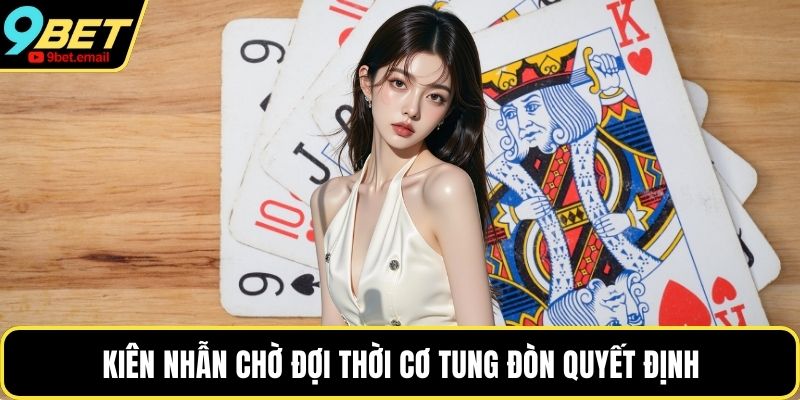 Kiên nhẫn chờ đợi thời cơ tung đòn quyết định