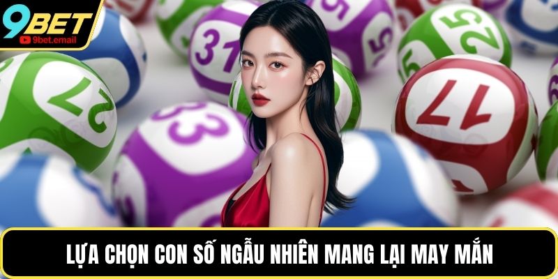 Lựa chọn con số ngẫu nhiên mang lại may mắn