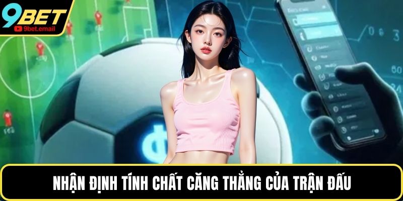 Nhận định tính chất căng thẳng của trận đấu
