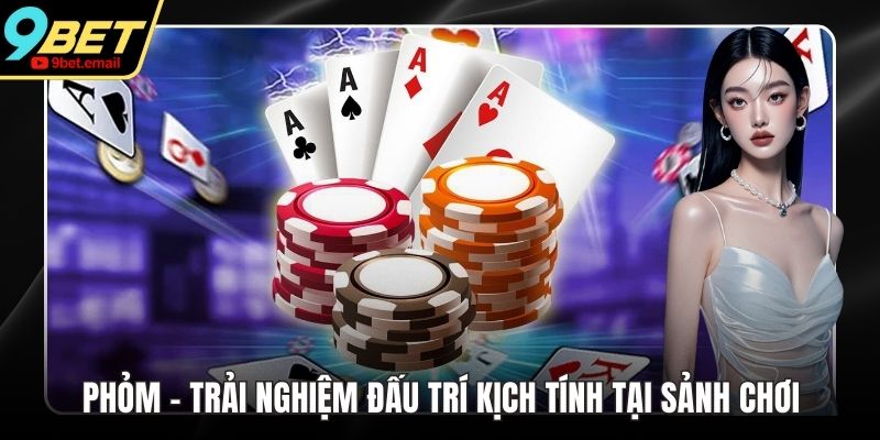 Phỏm - Trải Nghiệm Đấu Trí Kịch Tính Tại Sảnh Chơi