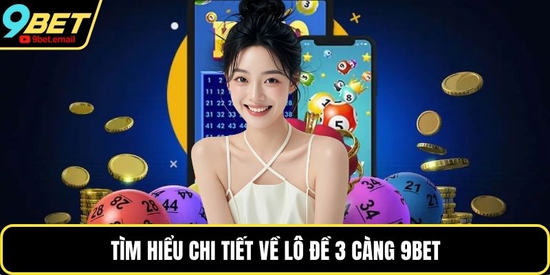 Tìm hiểu chi tiết về lô đề 3 càng 9bet