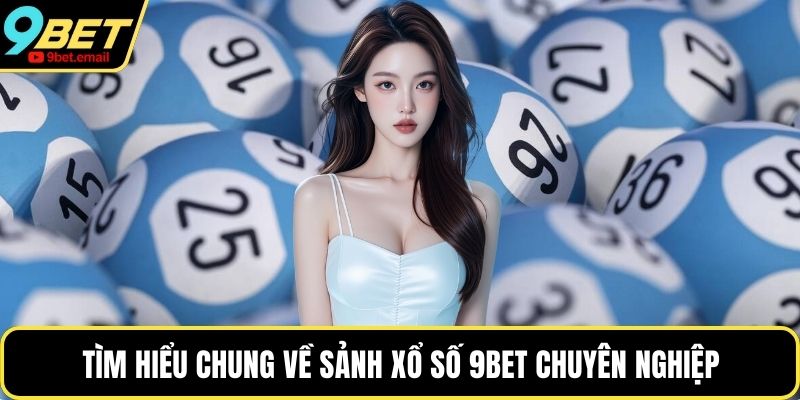 Tìm hiểu chung về sảnh xổ số 9bet chuyên nghiệp