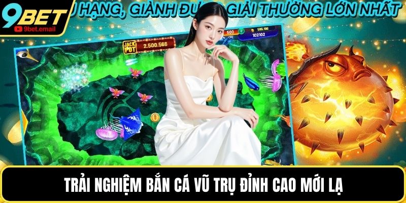 Trải nghiệm bắn cá vũ trụ đỉnh cao mới lạ