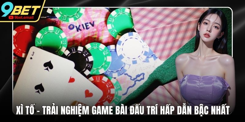 Xì tố - Trải Nghiệm Game Bài Đấu Trí Hấp Dẫn Bậc Nhất